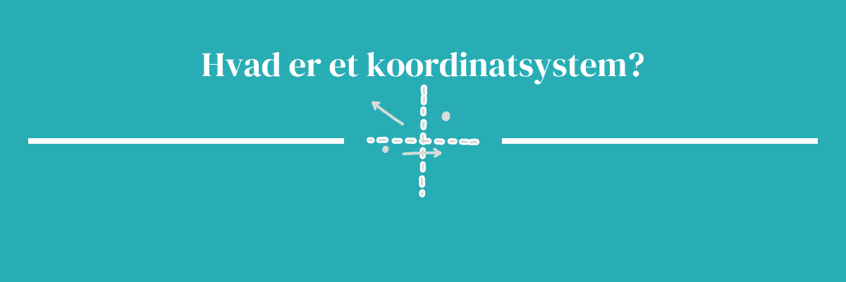 Hvad er et koordinatsystem?