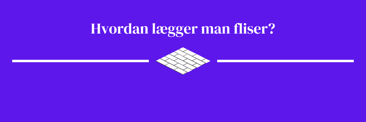 Hvordan lægger man fliser?